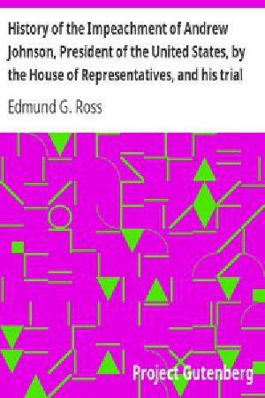 [Gutenberg 2442] • History of the Impeachment of Andrew Johnson, President of the United States, by the House of Representatives, and his trial by the Senate for high crimes and misdemeanors in office, 1868